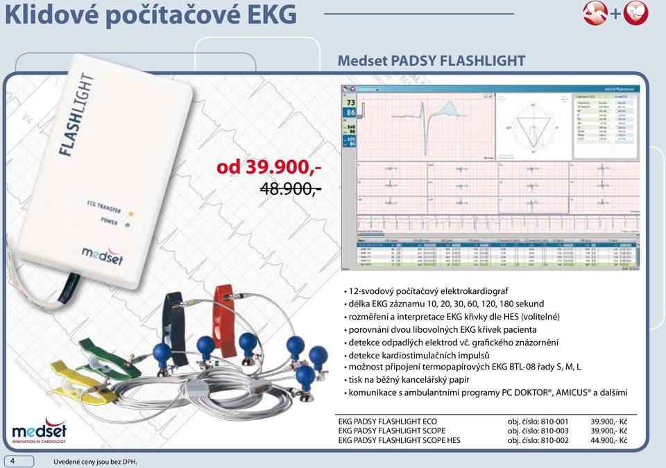 900,- 12-svodový počítačový elektrokardiograf délka EKG záznamu 10, 20, 30, 60, 120, 180 sekund rozměření a interpretace EKG křivky dle HES (volitelné) porovnání dvou libovolných EKG křivek pacienta