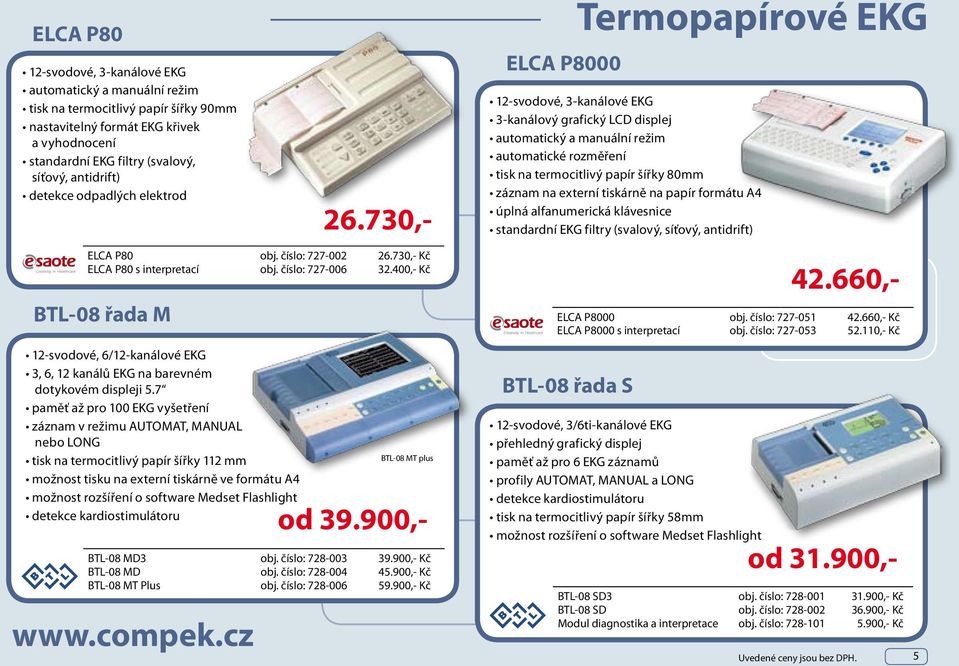 7 paměť až pro 100 EKG vyšetření záznam v režimu AUTOMAT, MANUAL nebo LONG tisk na termocitlivý papír šířky 112 mm možnost tisku na externí tiskárně ve formátu A4 možnost rozšíření o software Medset