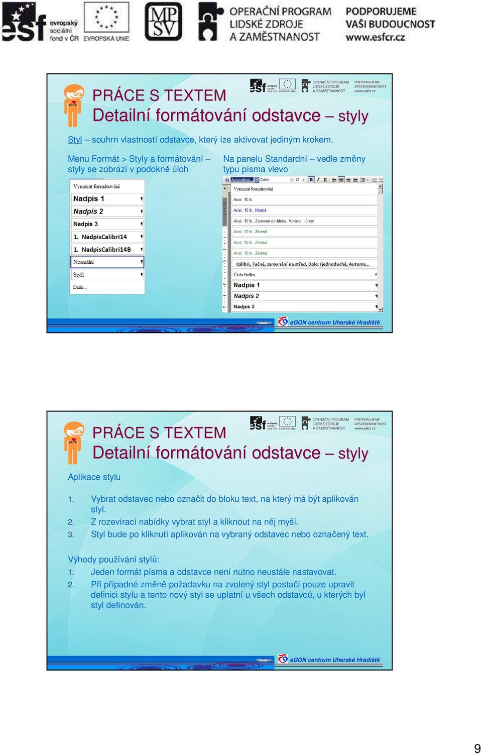 Vybrat odstavec nebo označit do bloku text, na který má být aplikován styl. 2. Z rozevírací nabídky vybrat styl a kliknout na něj myší. 3.