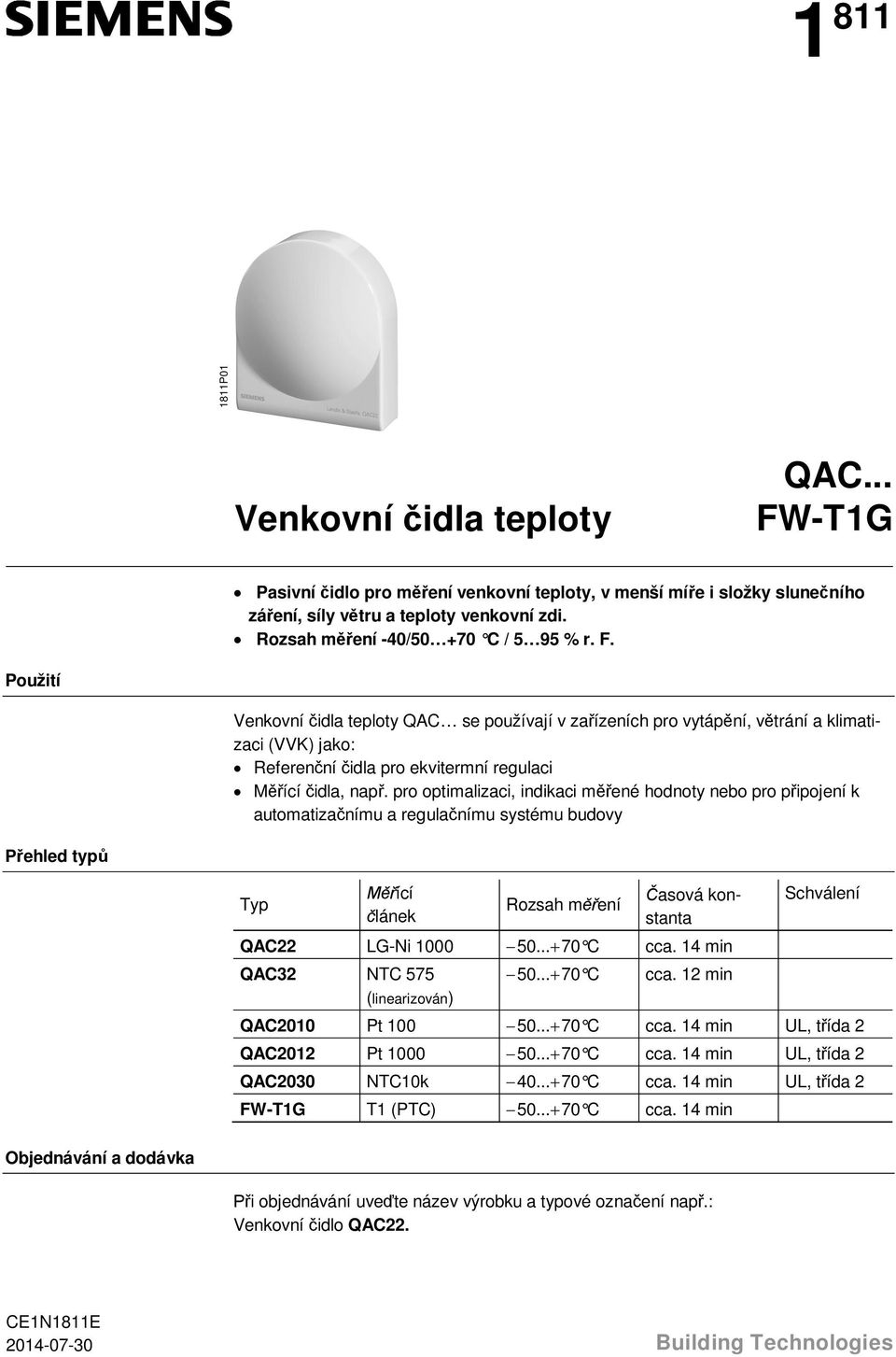 Použití Venkovní čidla teploty QAC se používají v zařízeních pro vytápění, větrání a klimatizaci (VVK) jako: Referenční čidla pro ekvitermní regulaci Měřící čidla, např.