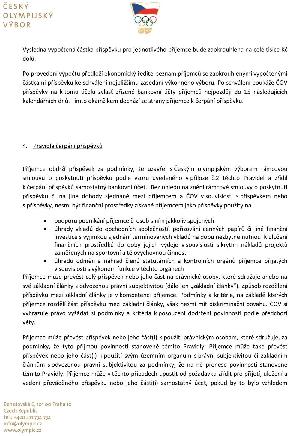 Po schválení poukáže ČOV příspěvky na k tomu účelu zvlášť zřízené bankovní účty příjemců nejpozději do 15 následujících kalendářních dnů.