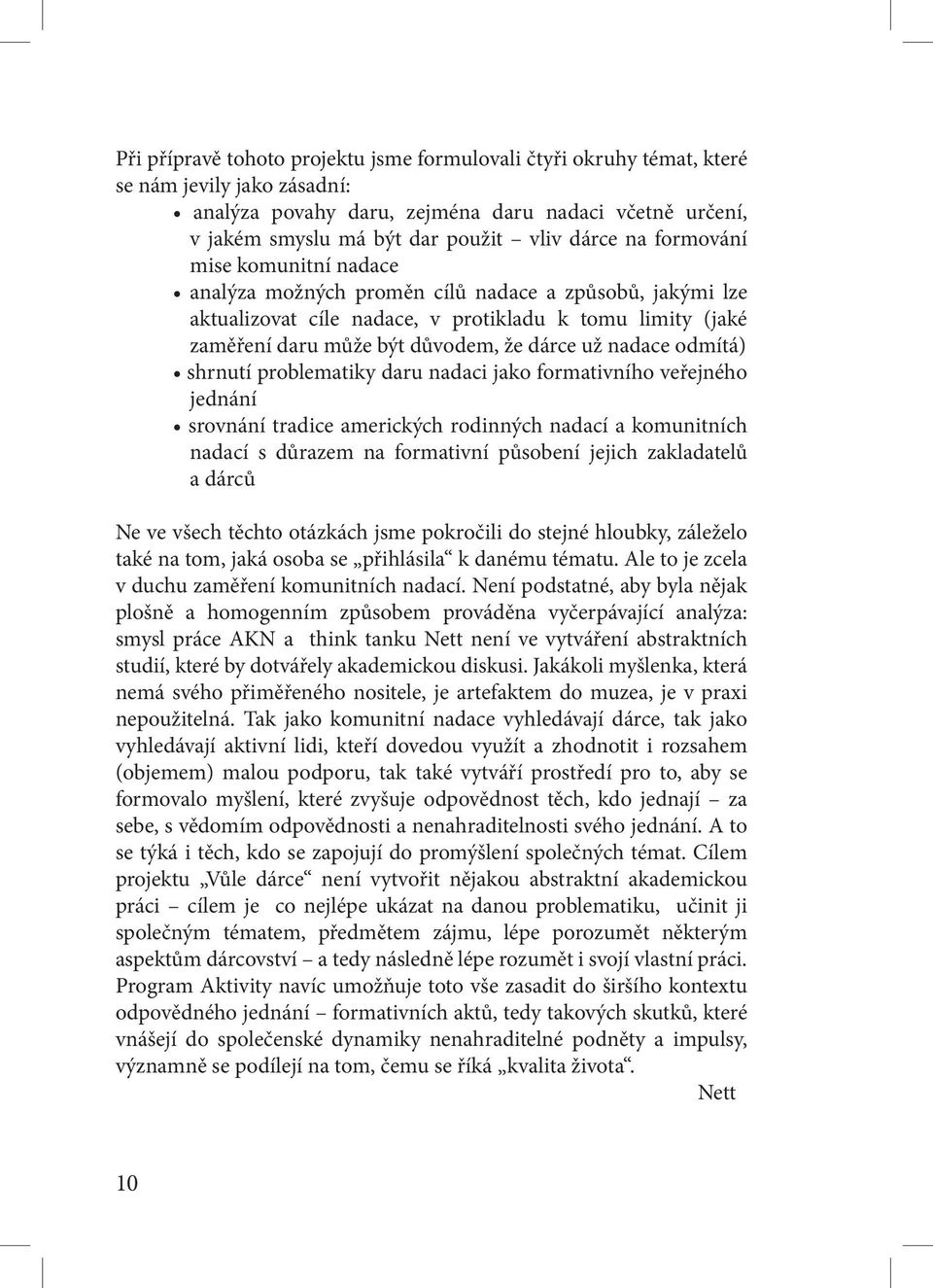 nadace odmítá) shrnutí problematiky daru nadaci jako formativního veřejného jednání srovnání tradice amerických rodinných nadací a komunitních nadací s důrazem na formativní působení jejich