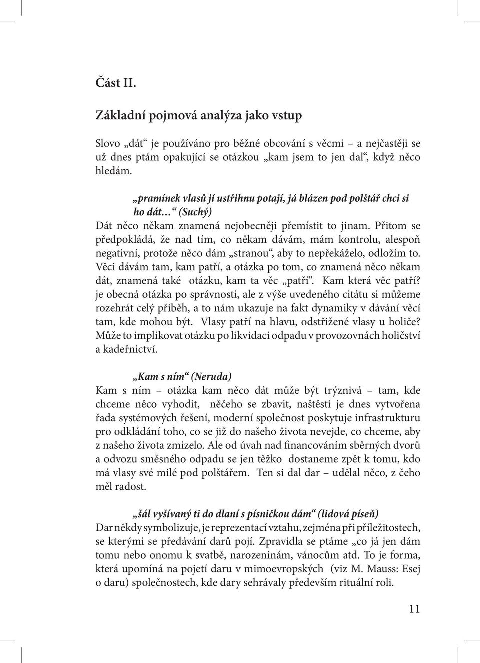 Přitom se předpokládá, že nad tím, co někam dávám, mám kontrolu, alespoň negativní, protože něco dám stranou, aby to nepřekáželo, odložím to.