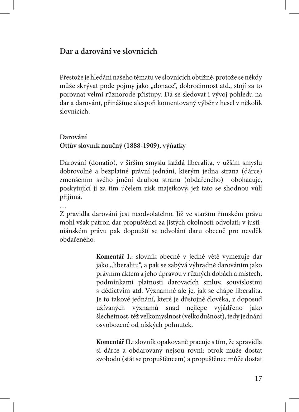 Darování Ottův slovník naučný (1888-1909), výňatky Darování (donatio), v širším smyslu každá liberalita, v užším smyslu dobrovolné a bezplatné právní jednání, kterým jedna strana (dárce) zmenšením