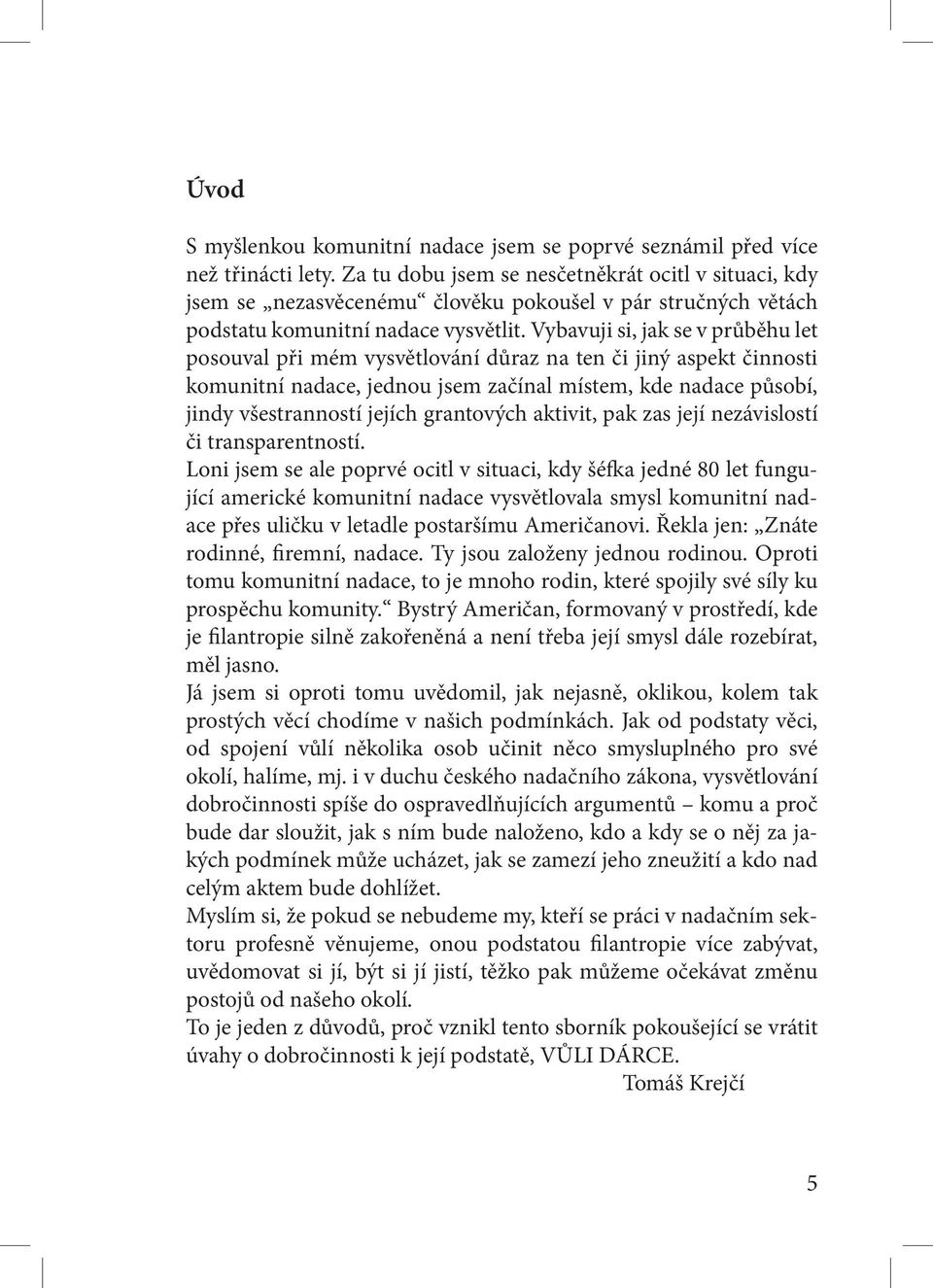 Vybavuji si, jak se v průběhu let posouval při mém vysvětlování důraz na ten či jiný aspekt činnosti komunitní nadace, jednou jsem začínal místem, kde nadace působí, jindy všestranností jejích