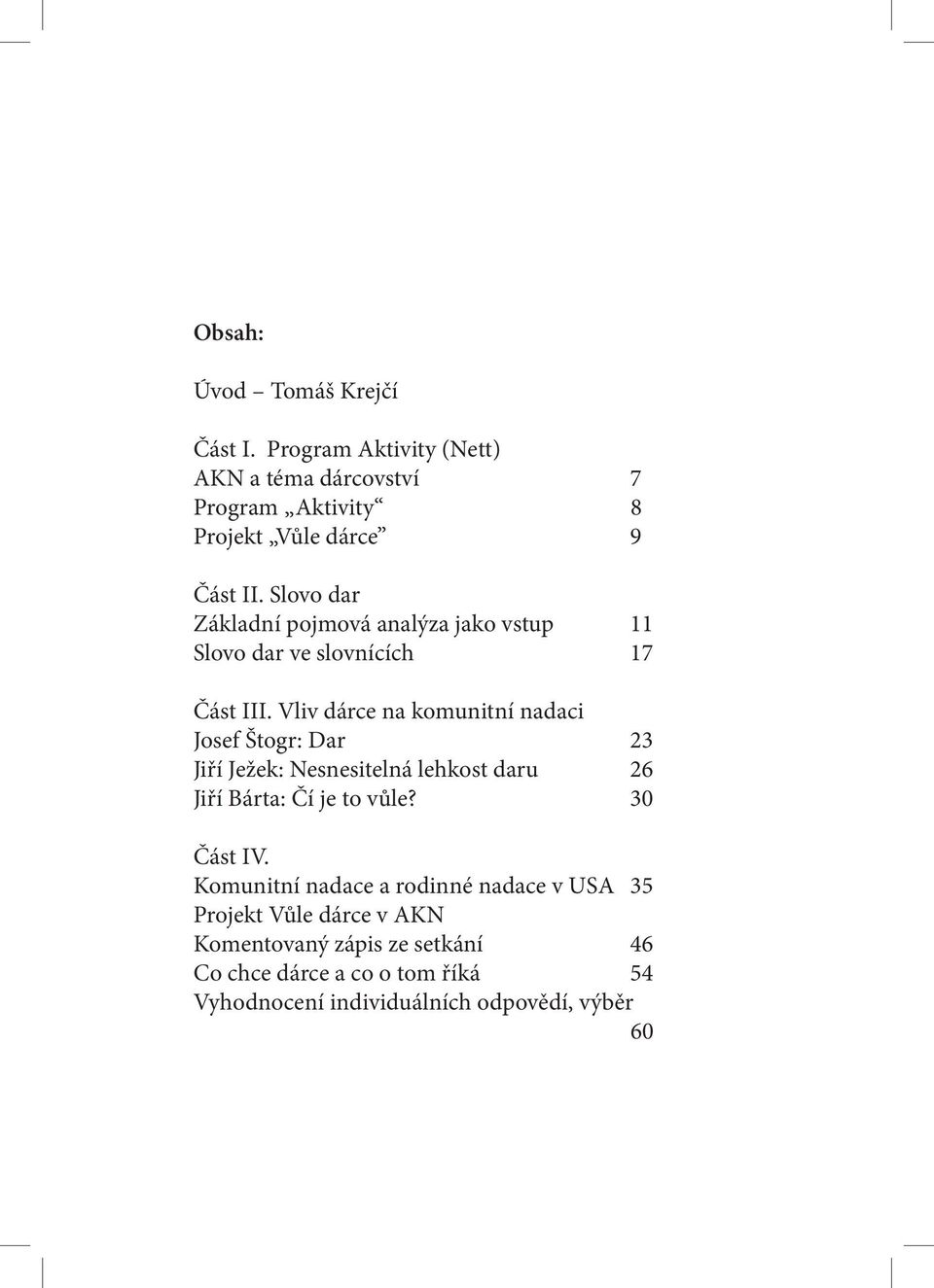 Vliv dárce na komunitní nadaci Josef Štogr: Dar 23 Jiří Ježek: Nesnesitelná lehkost daru 26 Jiří Bárta: Čí je to vůle? 30 Část IV.