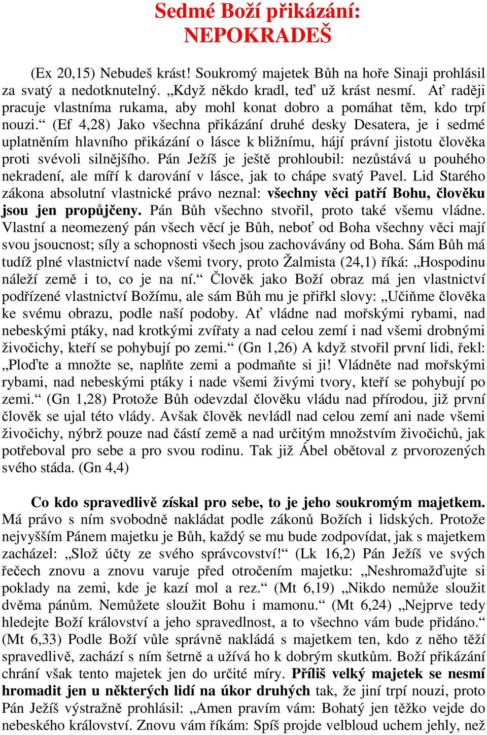 (Ef 4,28) Jako všechna přikázání druhé desky Desatera, je i sedmé uplatněním hlavního přikázání o lásce k bližnímu, hájí právní jistotu člověka proti svévoli silnějšího.