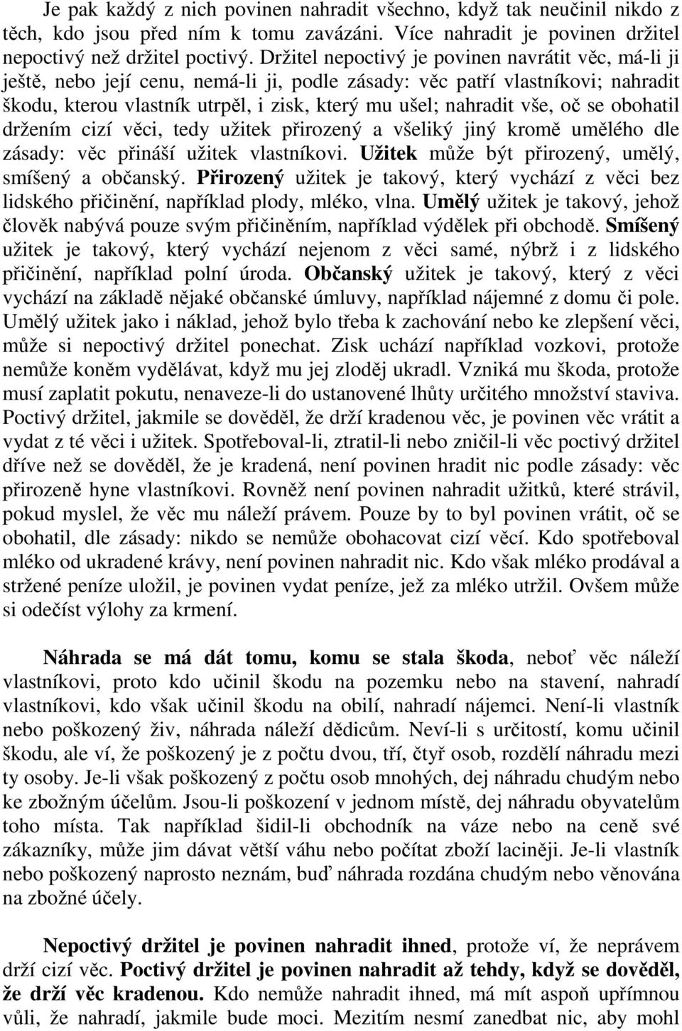 vše, oč se obohatil držením cizí věci, tedy užitek přirozený a všeliký jiný kromě umělého dle zásady: věc přináší užitek vlastníkovi. Užitek může být přirozený, umělý, smíšený a občanský.