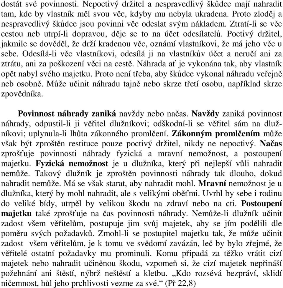 Poctivý držitel, jakmile se dověděl, že drží kradenou věc, oznámí vlastníkovi, že má jeho věc u sebe.