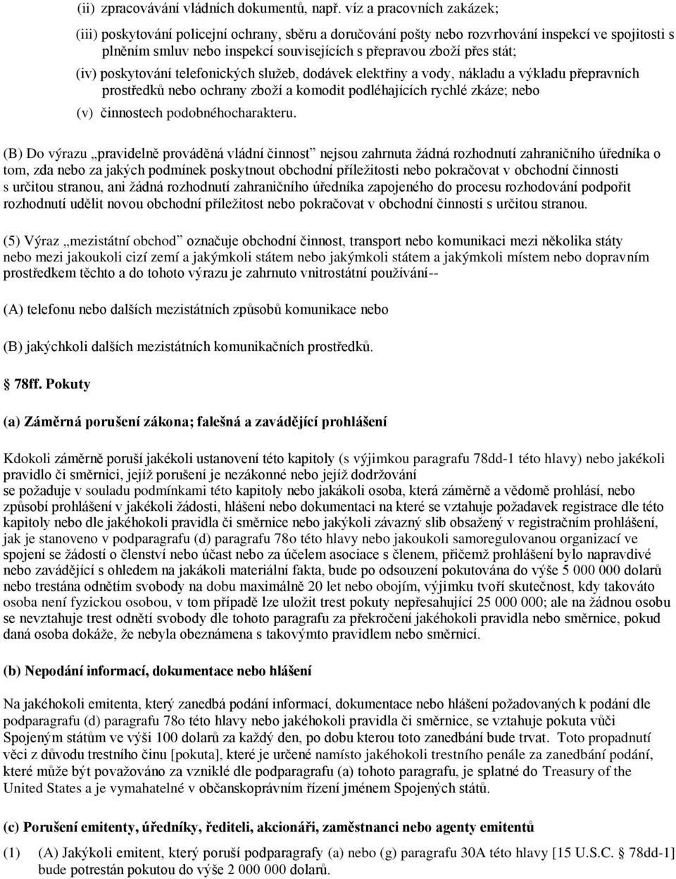 stát; (iv) poskytování telefonických služeb, dodávek elektřiny a vody, nákladu a výkladu přepravních prostředků nebo ochrany zboží a komodit podléhajících rychlé zkáze; nebo (v) činnostech