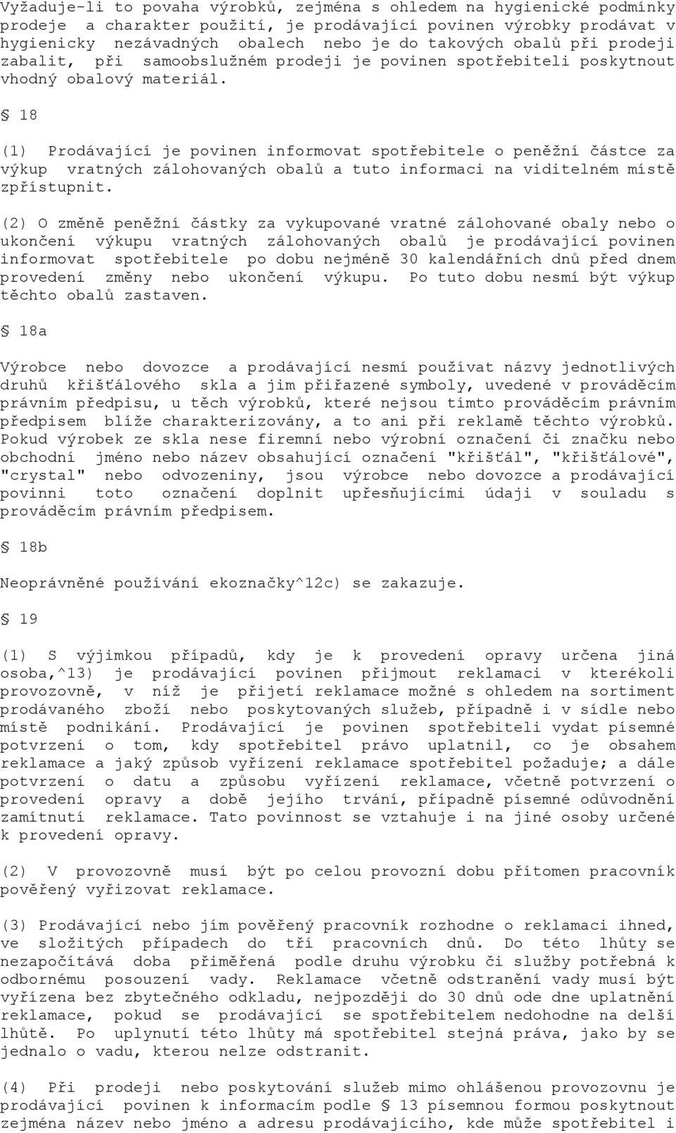 18 (1) Prodávající je povinen informovat spotřebitele o peněžní částce za výkup vratných zálohovaných obalů a tuto informaci na viditelném místě zpřístupnit.