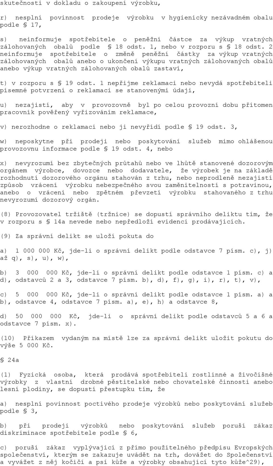 2 neinformuje spotřebitele o změně peněžní částky za výkup vratných zálohovaných obalů anebo o ukončení výkupu vratných zálohovaných obalů anebo výkup vratných zálohovaných obalů zastaví, t) v