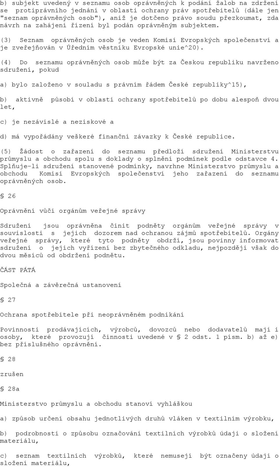 (4) Do seznamu oprávněných osob může být za Českou republiku navrženo sdružení, pokud a) bylo založeno v souladu s právním řádem České republiky^15), b) aktivně působí v oblasti ochrany spotřebitelů