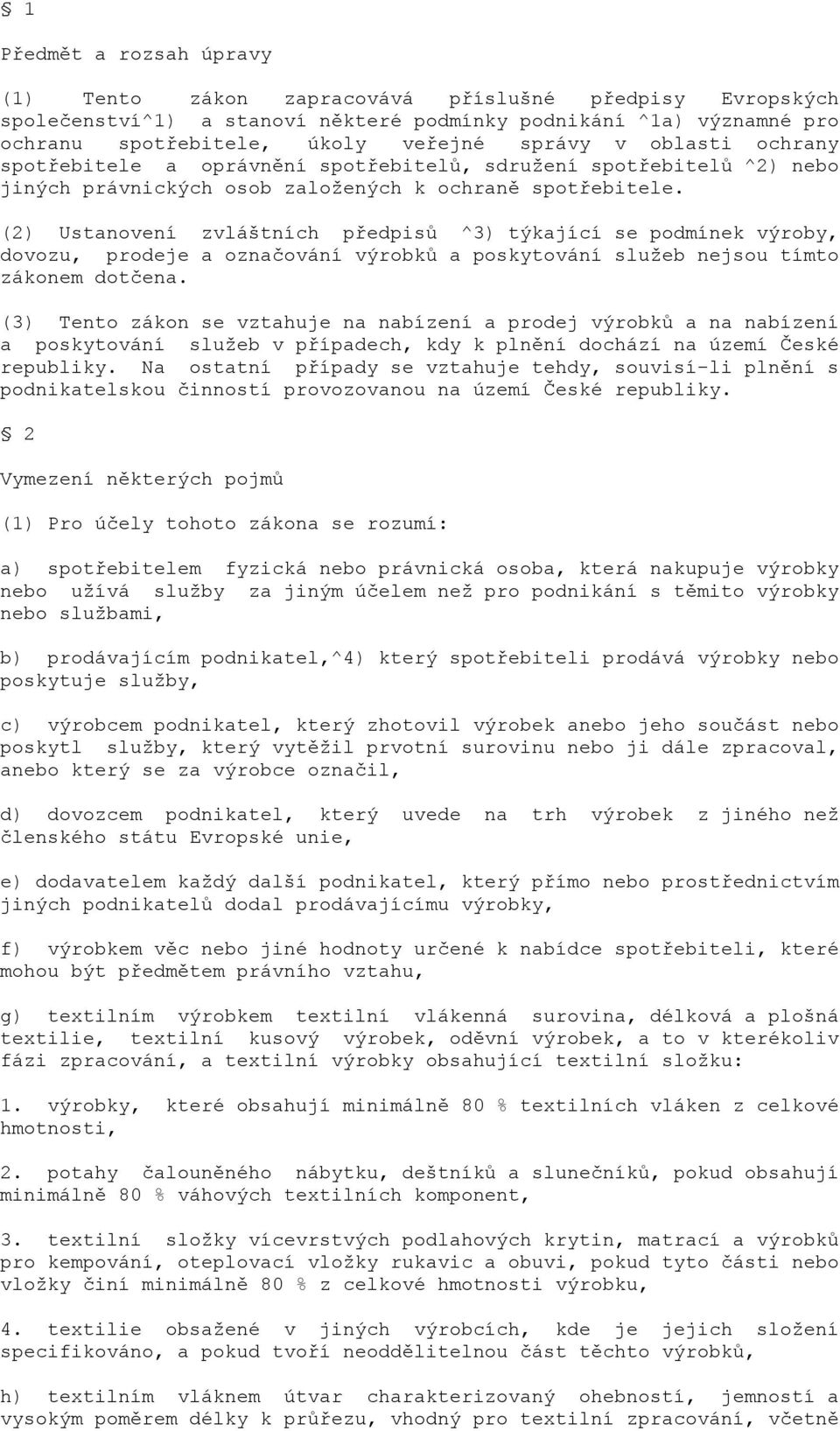 (2) Ustanovení zvláštních předpisů ^3) týkající se podmínek výroby, dovozu, prodeje a označování výrobků a poskytování služeb nejsou tímto zákonem dotčena.