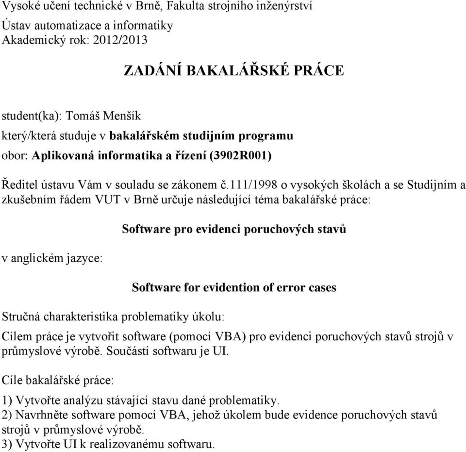 111/1998 o vysokých školách a se Studijním a zkušebním řádem VUT v Brně určuje následující téma bakalářské práce: v anglickém jazyce: Stručná charakteristika problematiky úkolu: Software pro evidenci