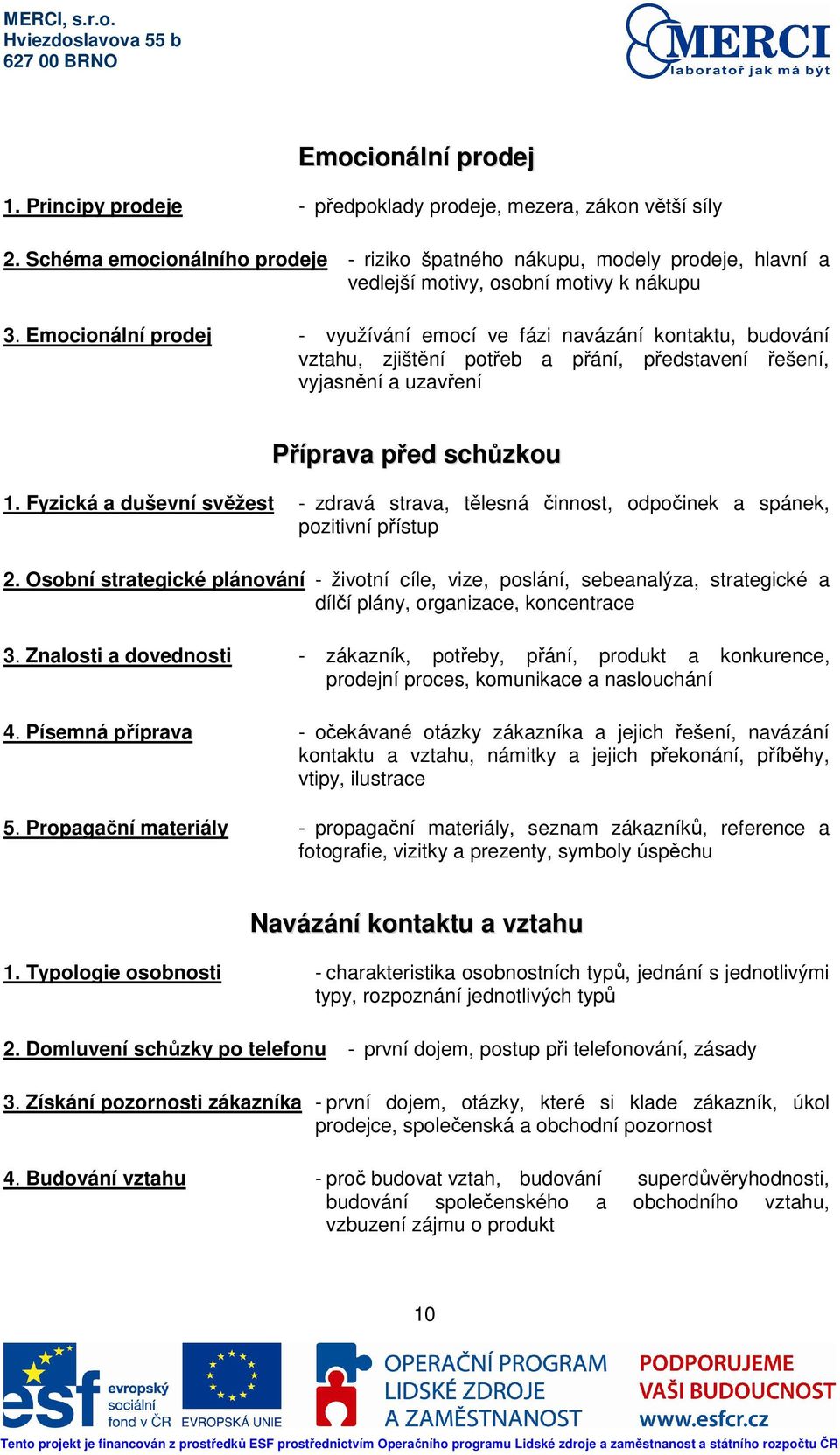 Emocionální prodej - využívání emocí ve fázi navázání kontaktu, budování vztahu, zjištění potřeb a přání, představení řešení, vyjasnění a uzavření Příprava před schůzkou 1.