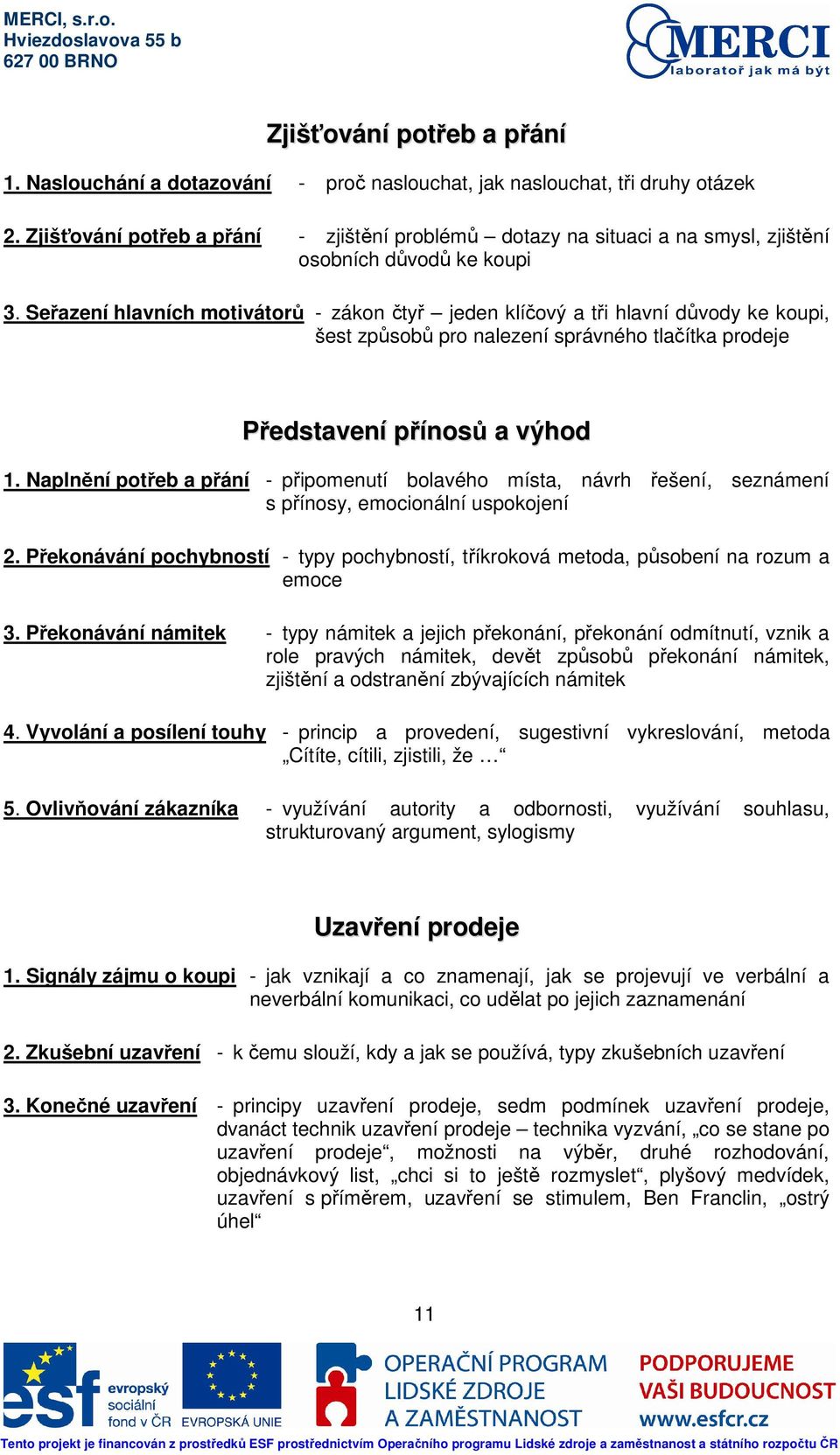 Seřazení hlavních motivátorů - zákon čtyř jeden klíčový a tři hlavní důvody ke koupi, šest způsobů pro nalezení správného tlačítka prodeje Představení přínosů a výhod 1.