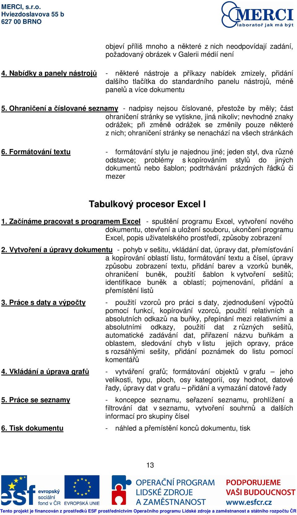 Ohraničení a číslované seznamy - nadpisy nejsou číslované, přestože by měly; část ohraničení stránky se vytiskne, jiná nikoliv; nevhodné znaky odrážek; při změně odrážek se změnily pouze některé z