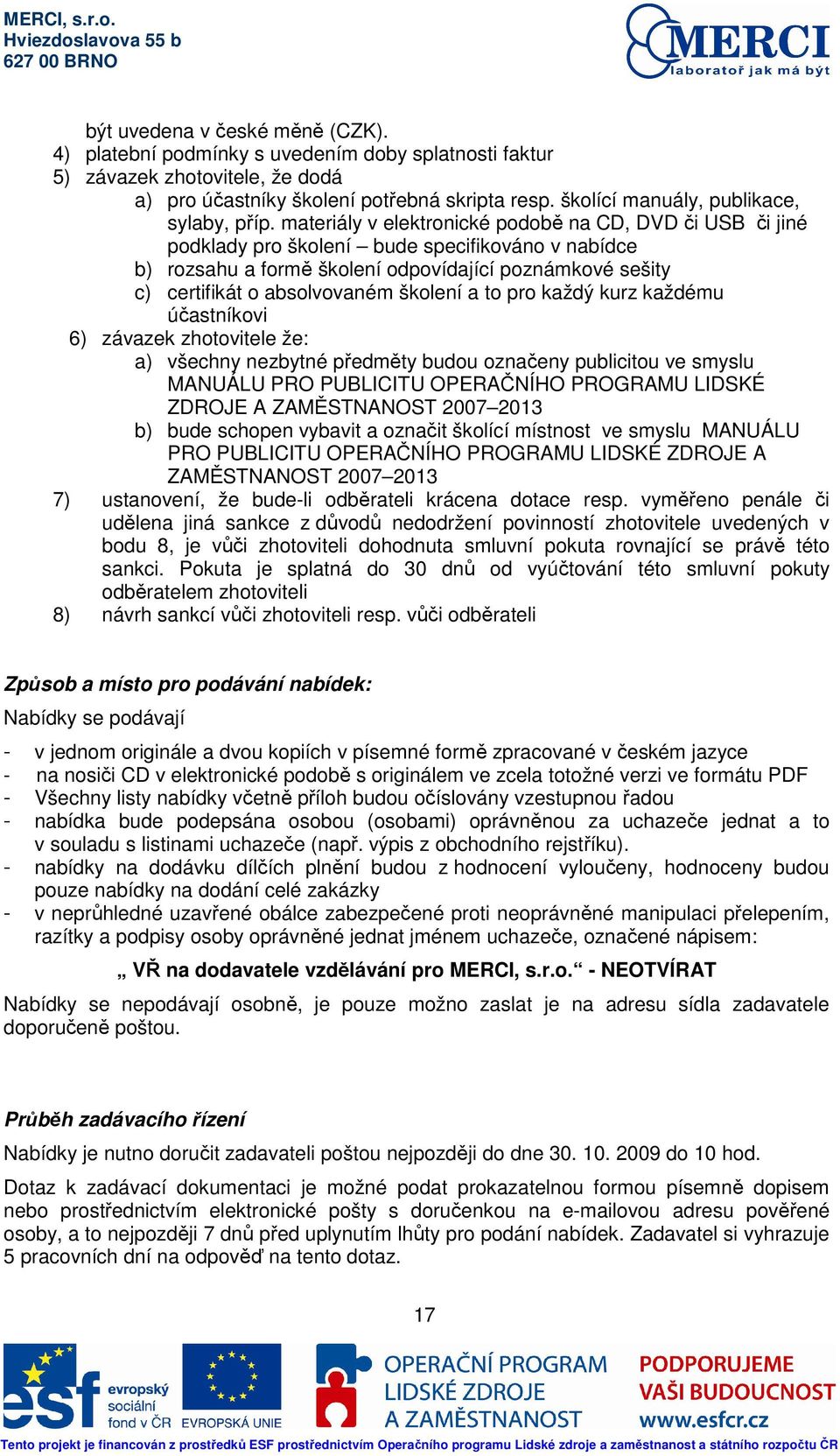 materiály v elektronické podobě na CD, DVD či USB či jiné podklady pro školení bude specifikováno v nabídce b) rozsahu a formě školení odpovídající poznámkové sešity c) certifikát o absolvovaném