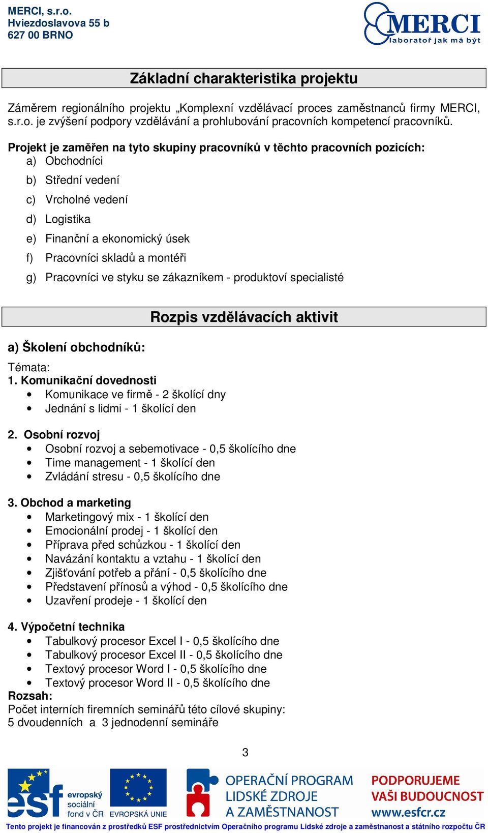 montéři g) Pracovníci ve styku se zákazníkem - produktoví specialisté a) Školení obchodníků: Témata: 1.