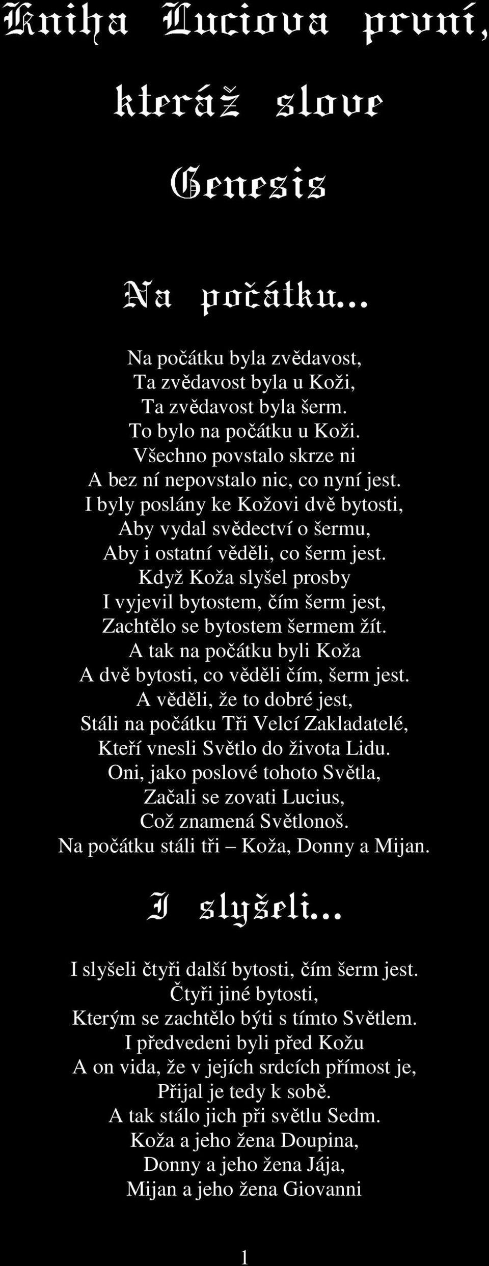 Když Koža slyšel prosby I vyjevil bytostem, čím šerm jest, Zachtělo se bytostem šermem žít. A tak na počátku byli Koža A dvě bytosti, co věděli čím, šerm jest.