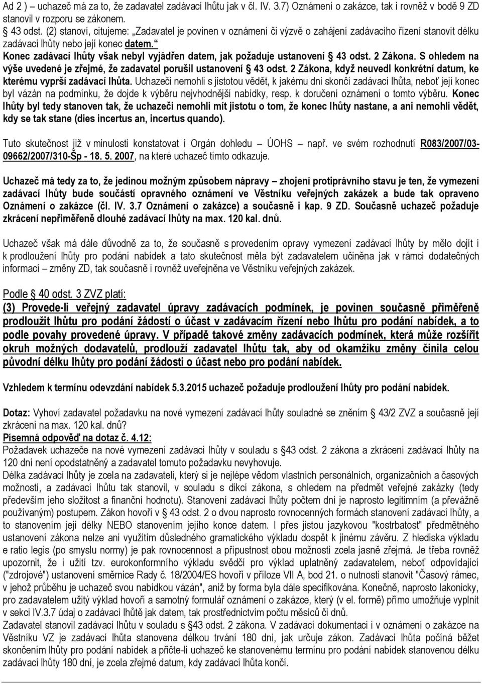 Konec zadávací lhůty však nebyl vyjádřen datem, jak požaduje ustanovení 43 odst. 2 Zákona. S ohledem na výše uvedené je zřejmé, že zadavatel porušil ustanovení 43 odst.