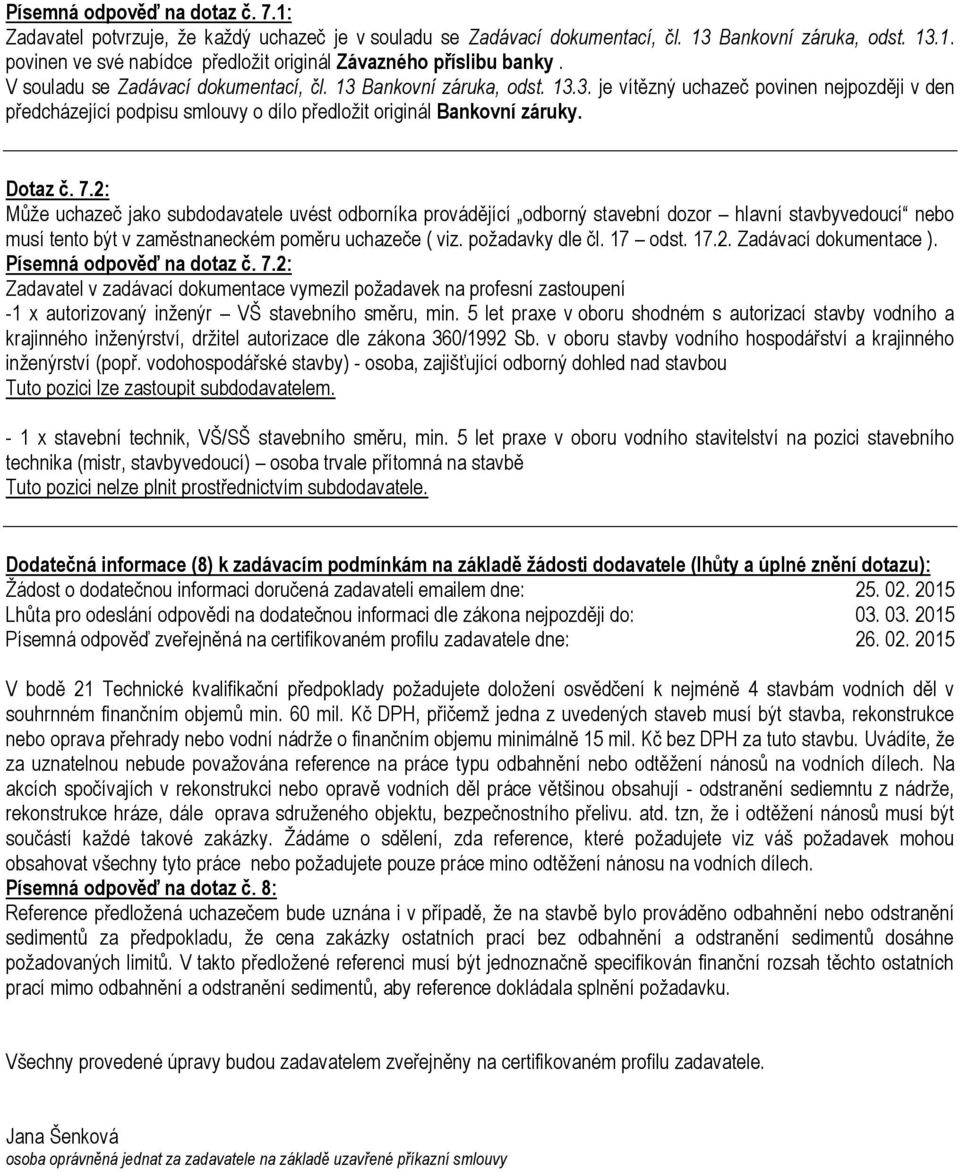 2: Může uchazeč jako subdodavatele uvést odborníka provádějící odborný stavební dozor hlavní stavbyvedoucí nebo musí tento být v zaměstnaneckém poměru uchazeče ( viz. požadavky dle čl. 17 odst. 17.2. Zadávací dokumentace ).