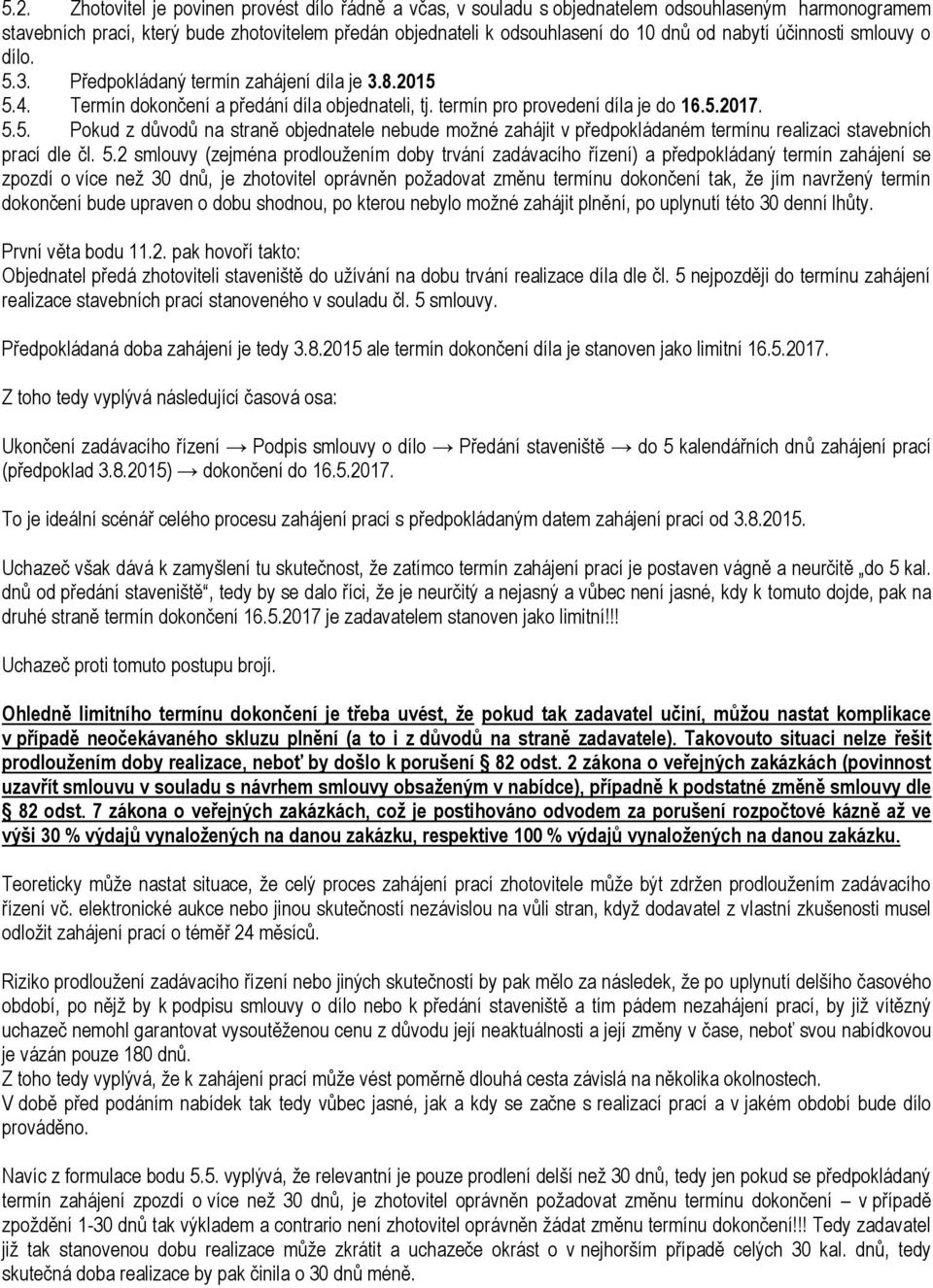 5.2 smlouvy (zejména prodloužením doby trvání zadávacího řízení) a předpokládaný termín zahájení se zpozdí o více než 30 dnů, je zhotovitel oprávněn požadovat změnu termínu dokončení tak, že jím