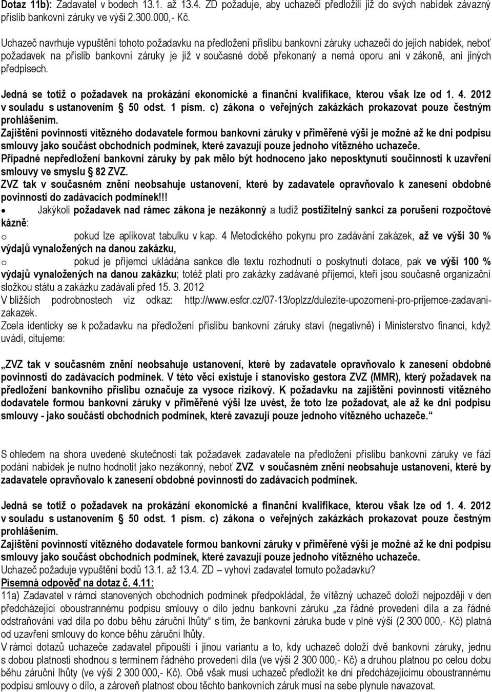 ani v zákoně, ani jiných předpisech. Jedná se totiž o požadavek na prokázání ekonomické a finanční kvalifikace, kterou však lze od 1. 4. 2012 v souladu s ustanovením 50 odst. 1 písm.