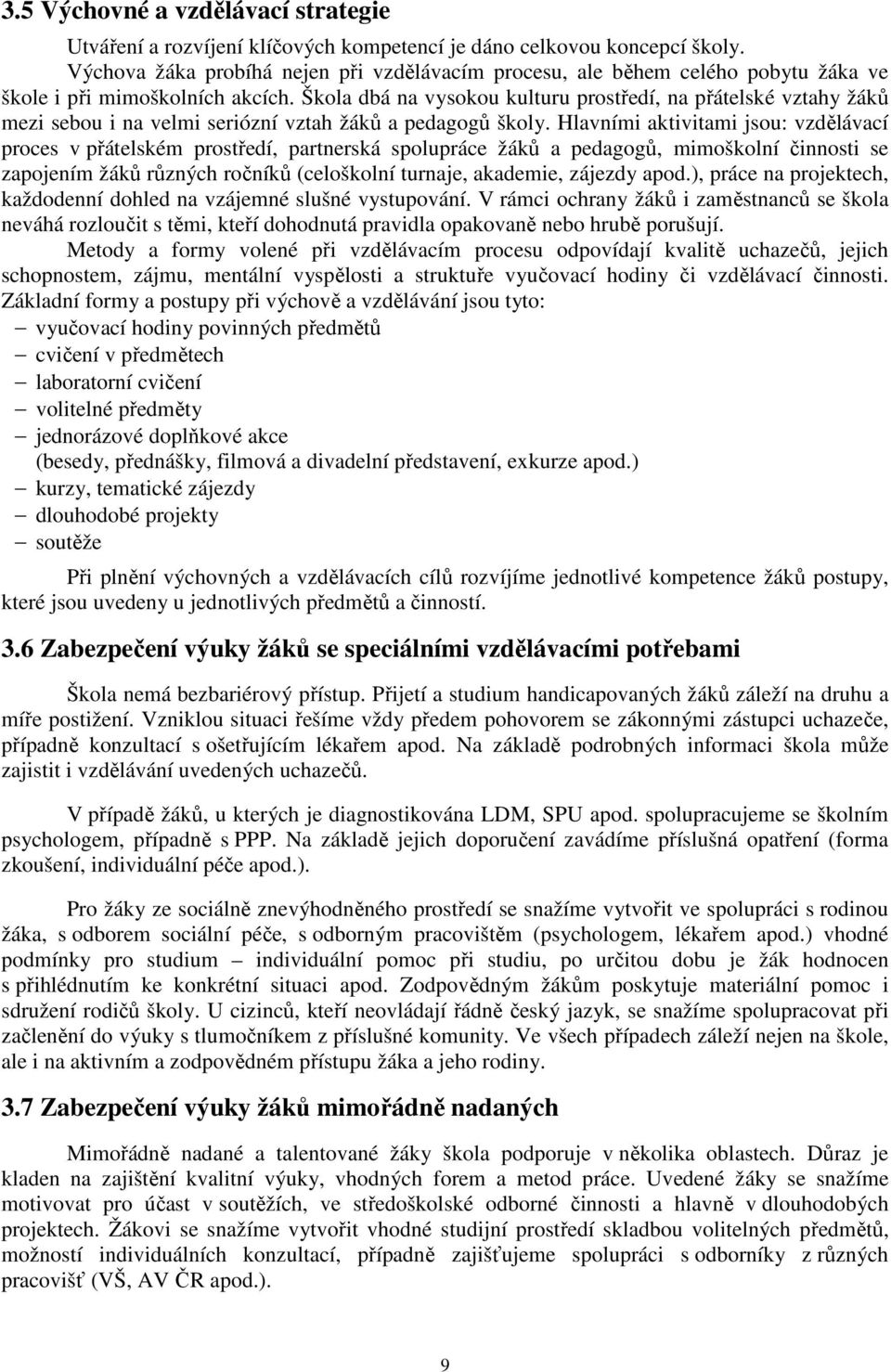 Škola dbá na vysokou kulturu prostředí, na přátelské vztahy žáků mezi sebou i na velmi seriózní vztah žáků a pedagogů školy.