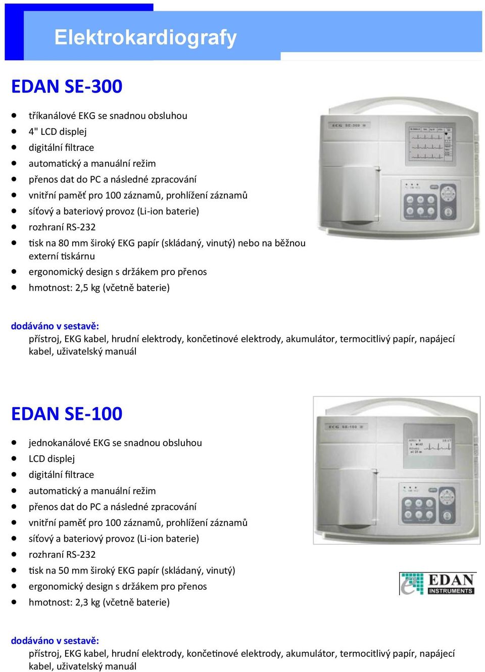 hmotnost: 2,5 kg (včetně baterie) dodáváno v sestavě: přístroj, EKG kabel, hrudní elektrody, končetinové elektrody, akumulátor, termocitlivý papír, napájecí kabel, uživatelský manuál EDAN SE-100