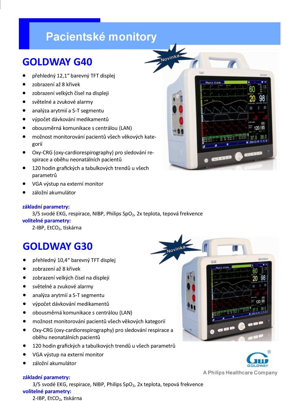 hodin grafických a tabulkových trendů u všech parametrů VGA výstup na externí monitor záložní akumulátor základní parametry: 3/5 svodé EKG, respirace, NIBP, Philips SpO 2, 2x teplota, tepová