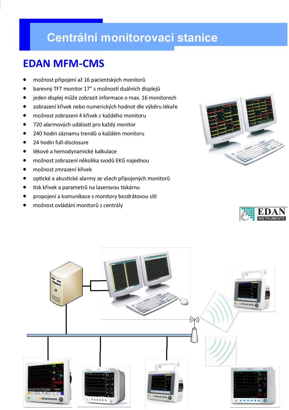 16 monitorech zobrazení křivek nebo numerických hodnot dle výběru lékaře možnost zobrazení 4 křivek z každého monitoru 720 alarmových událostí pro každý monitor 240 hodin