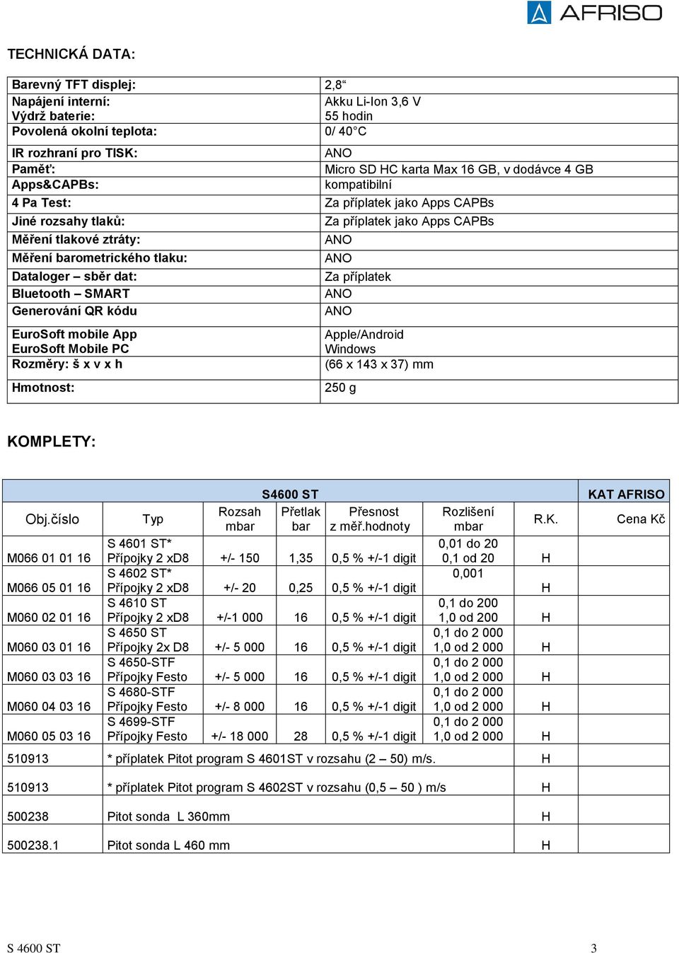 EuroSoft mobile App EuroSoft Mobile PC Rozměry: š x v x h motnost: Za příplatek jako Apps CAPBs Za příplatek Apple/Android Windows (66 x 43 x 37) mm 250 g KOMPLETY: Obj.
