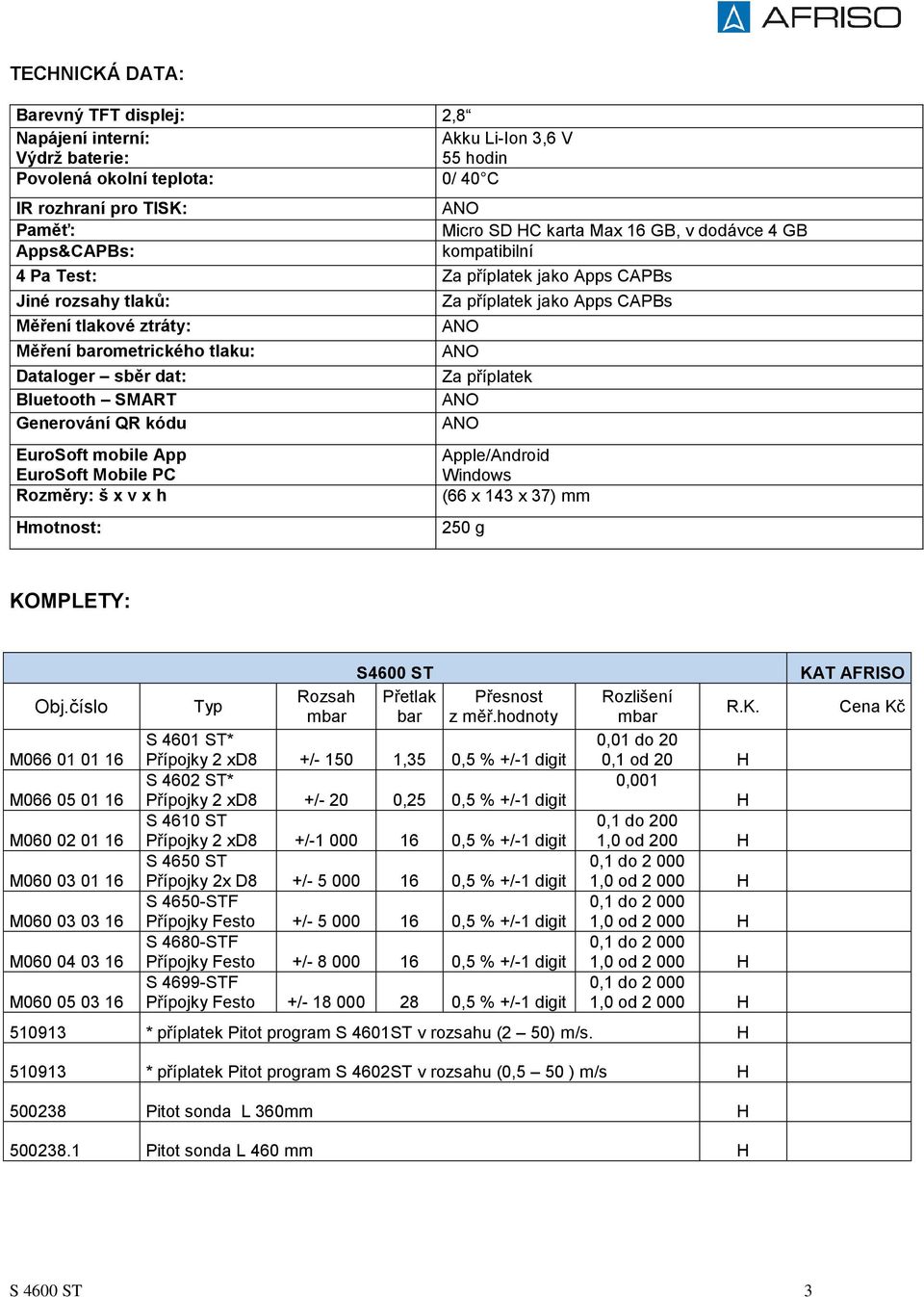 EuroSoft mobile App EuroSoft Mobile PC Rozměry: š x v x h motnost: Za příplatek jako Apps CAPBs Za příplatek Apple/Android Windows (66 x 43 x 37) mm 250 g KOMPLETY: Obj.