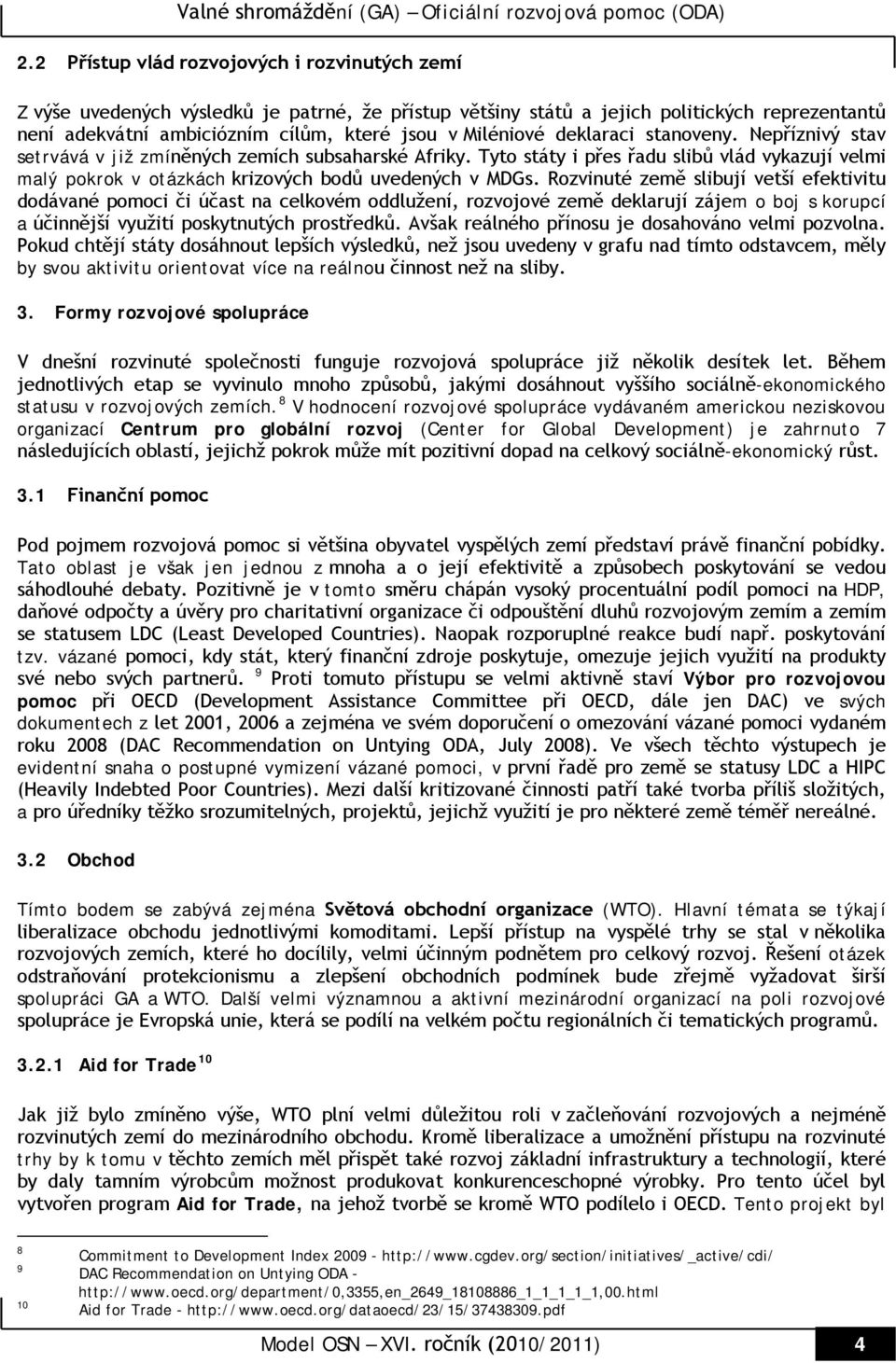 Tyto státy i přes řadu slibů vlád vykazují velmi malý pokrok v otázkách krizových bodů uvedených v MDGs.