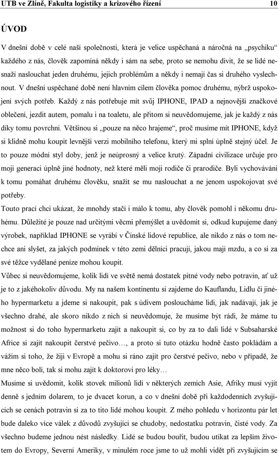 V dnešní uspěchané době není hlavním cílem člověka pomoc druhému, nýbrž uspokojení svých potřeb.