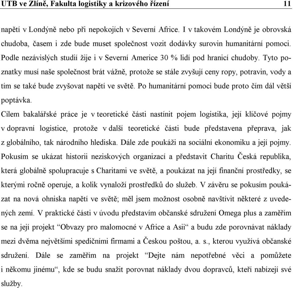 Tyto poznatky musí naše společnost brát vážně, protože se stále zvyšují ceny ropy, potravin, vody a tím se také bude zvyšovat napětí ve světě. Po humanitární pomoci bude proto čím dál větší poptávka.