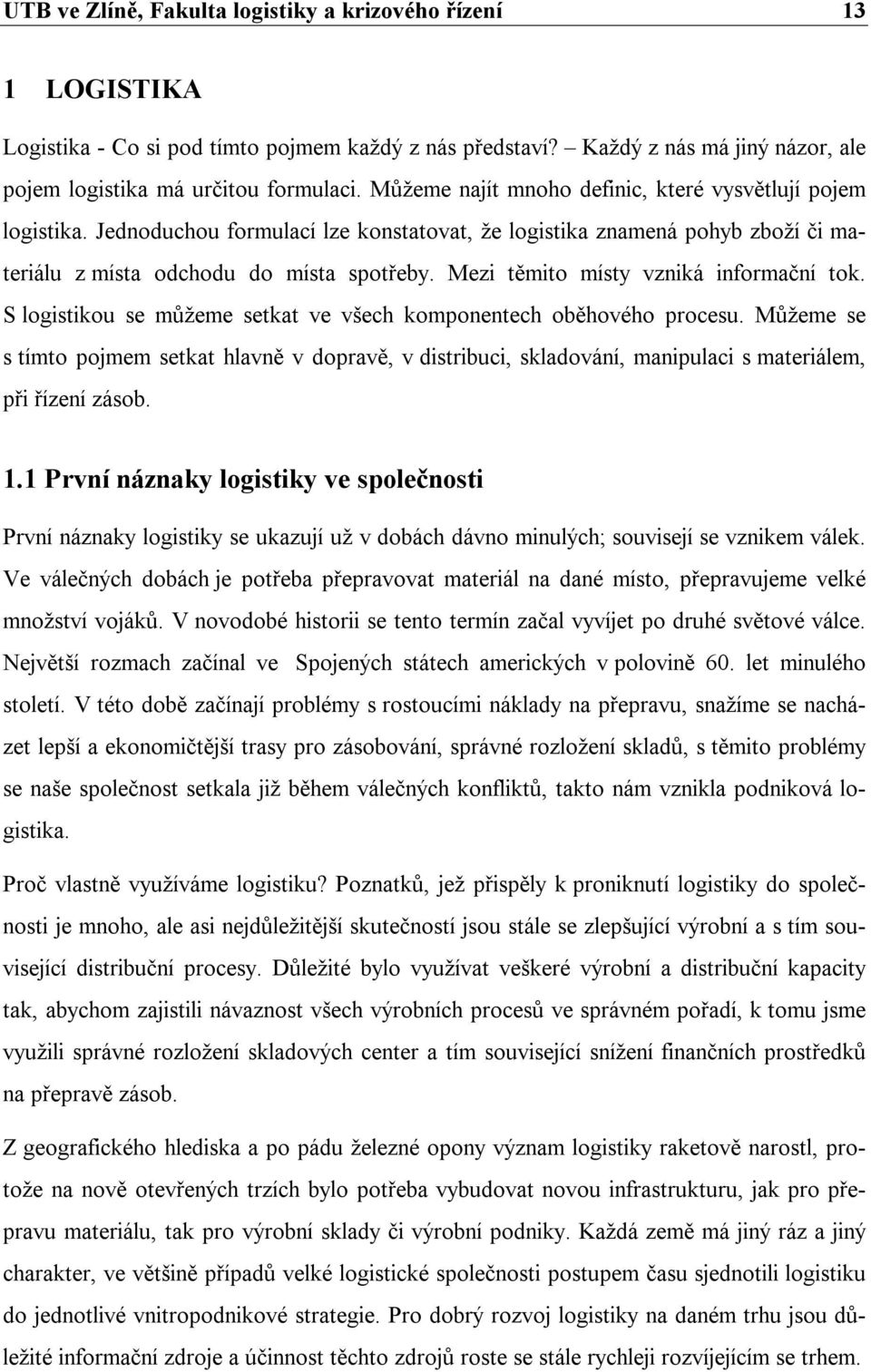 Mezi těmito místy vzniká informační tok. S logistikou se můžeme setkat ve všech komponentech oběhového procesu.