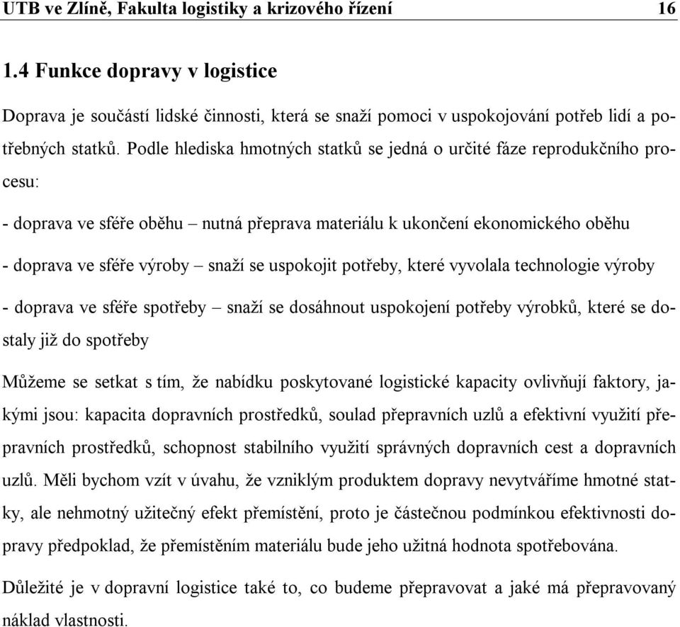 uspokojit potřeby, které vyvolala technologie výroby - doprava ve sféře spotřeby snaží se dosáhnout uspokojení potřeby výrobků, které se dostaly již do spotřeby Můžeme se setkat s tím, že nabídku