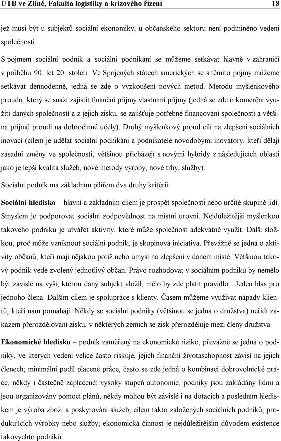 Ve Spojených státech amerických se s těmito pojmy můžeme setkávat dennodenně, jedná se zde o vyzkoušení nových metod.