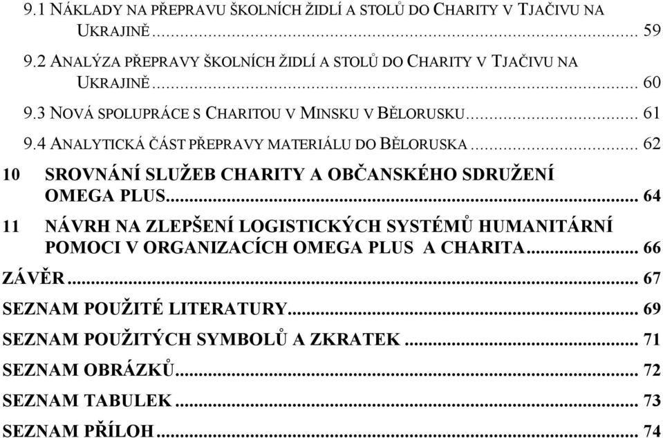 4 ANALYTICKÁ ČÁST PŘEPRAVY MATERIÁLU DO BĚLORUSKA... 62 10 SROVNÁNÍ SLUŽEB CHARITY A OBČANSKÉHO SDRUŽENÍ OMEGA PLUS.