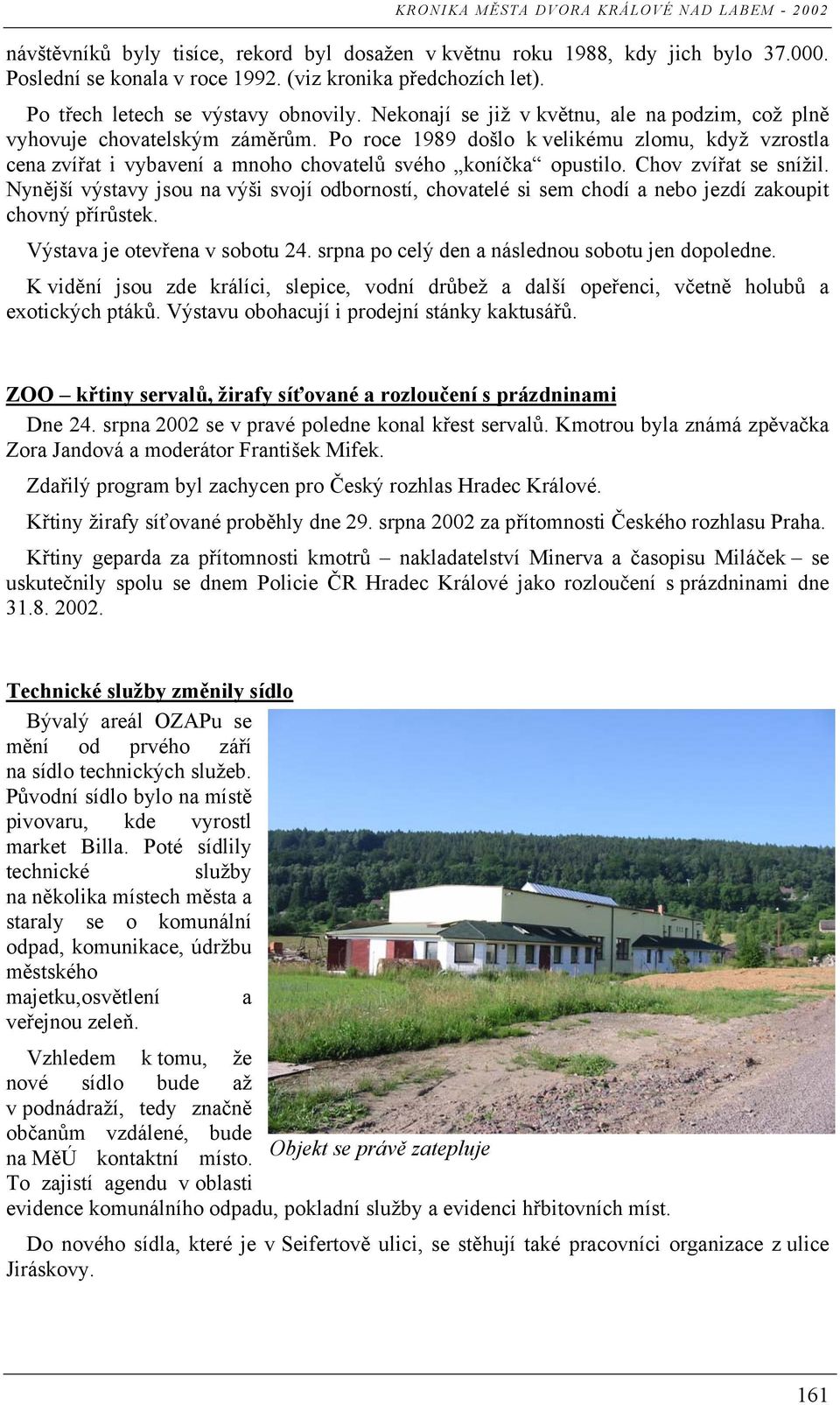 Po roce 1989 došlo k velikému zlomu, když vzrostla cena zvířat i vybavení a mnoho chovatelů svého koníčka opustilo. Chov zvířat se snížil.