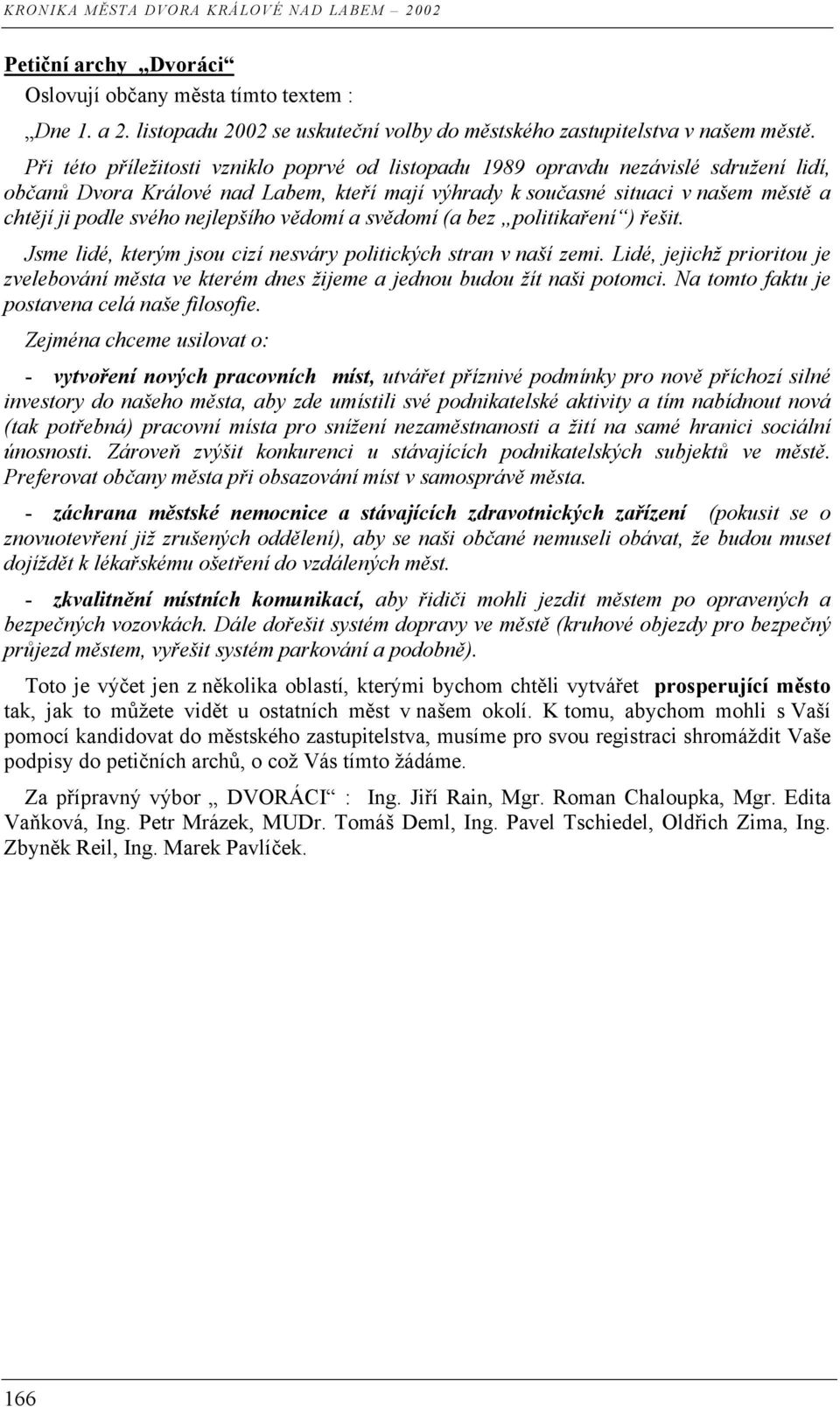 nejlepšího vědomí a svědomí (a bez politikaření ) řešit. Jsme lidé, kterým jsou cizí nesváry politických stran v naší zemi.