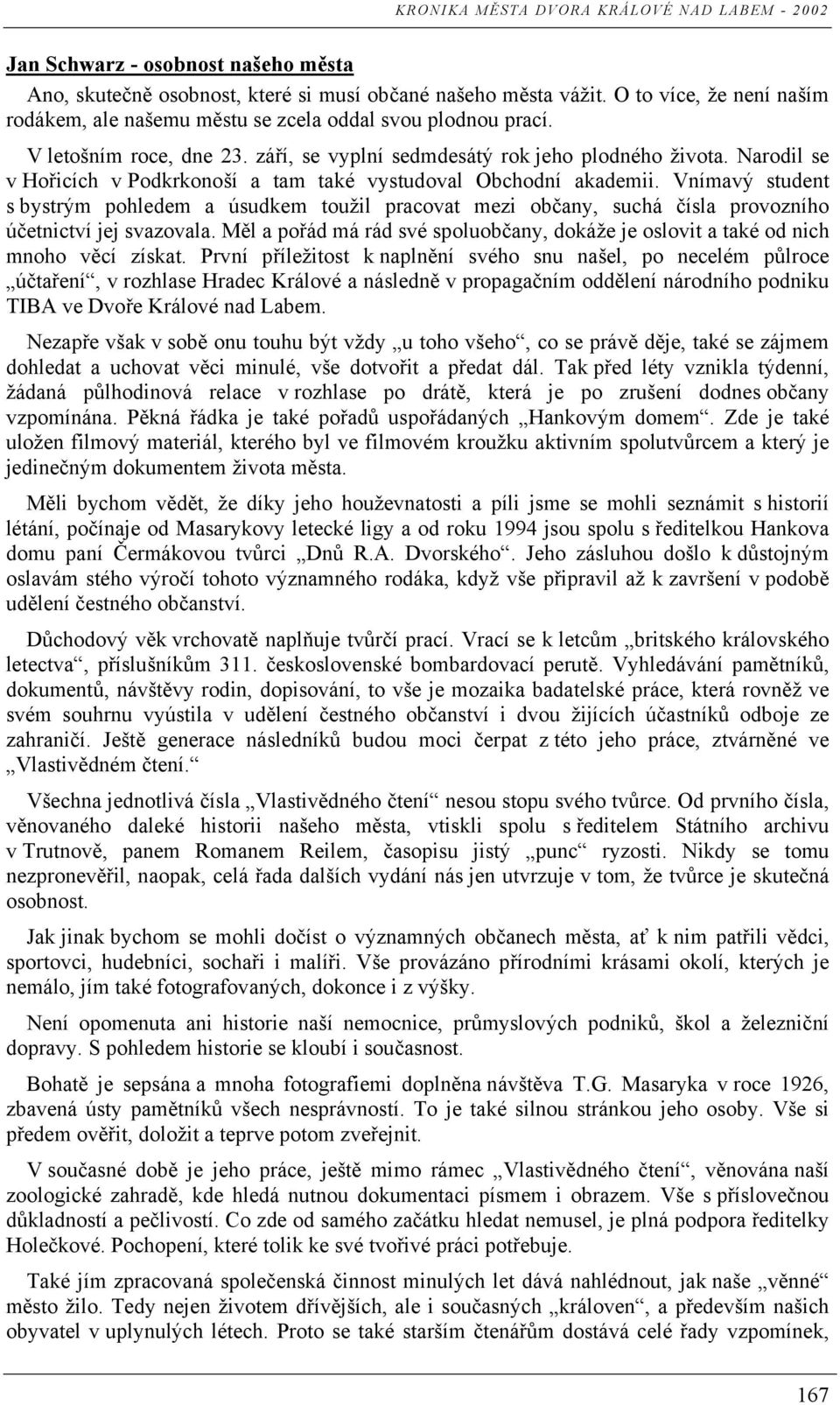 Narodil se v Hořicích v Podkrkonoší a tam také vystudoval Obchodní akademii. Vnímavý student s bystrým pohledem a úsudkem toužil pracovat mezi občany, suchá čísla provozního účetnictví jej svazovala.