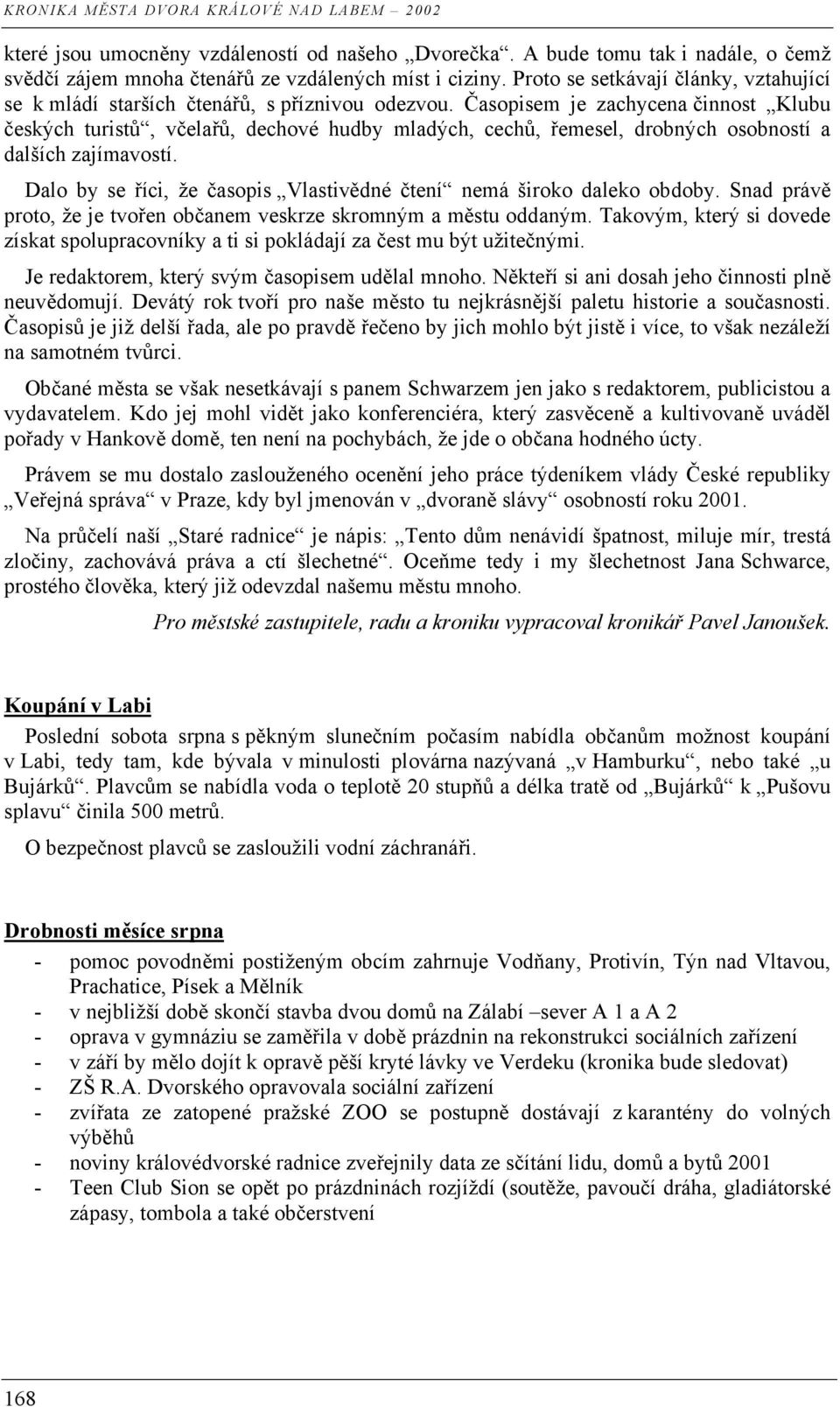 Časopisem je zachycena činnost Klubu českých turistů, včelařů, dechové hudby mladých, cechů, řemesel, drobných osobností a dalších zajímavostí.