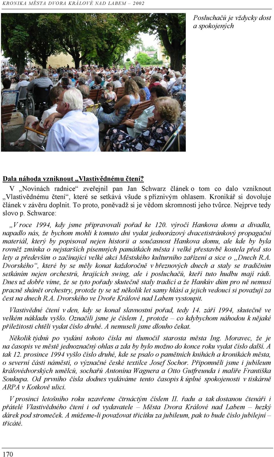 To proto, poněvadž si je vědom skromnosti jeho tvůrce. Nejprve tedy slovo p. Schwarce: V roce 1994, kdy jsme připravovali pořad ke 120.