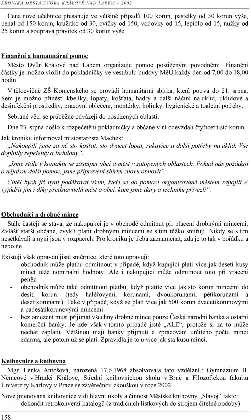 Finanční částky je možno vložit do pokladničky ve vestibulu budovy MěÚ každý den od 7,00 do 18,00 hodin. V tělocvičně ZŠ Komenského se provádí humanitární sbírka, která potrvá do 21. srpna.