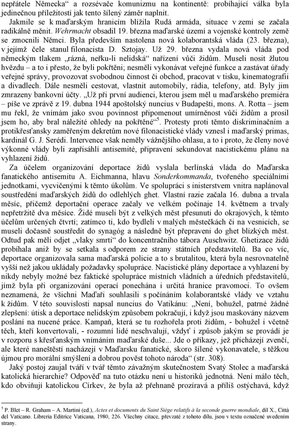 Byla především nastolena nová kolaborantská vláda (23. března), v jejímž čele stanul filonacista D. Sztojay. Už 29.