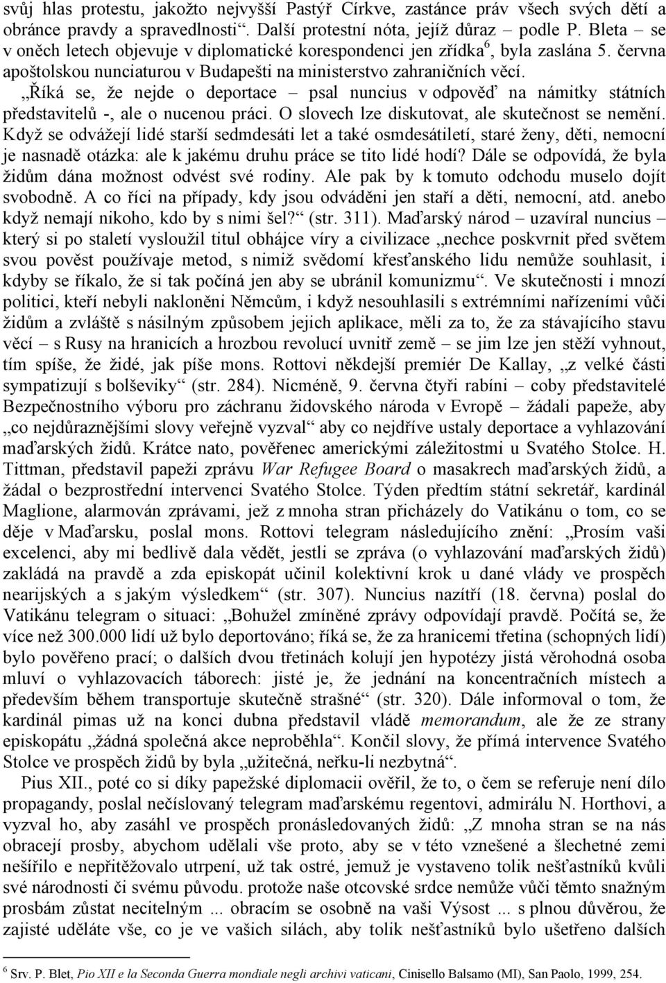 Říká se, že nejde o deportace psal nuncius v odpověď na námitky státních představitelů -, ale o nucenou práci. O slovech lze diskutovat, ale skutečnost se nemění.